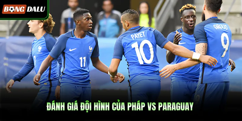 Đánh giá đội hình của Pháp VS Paraguay